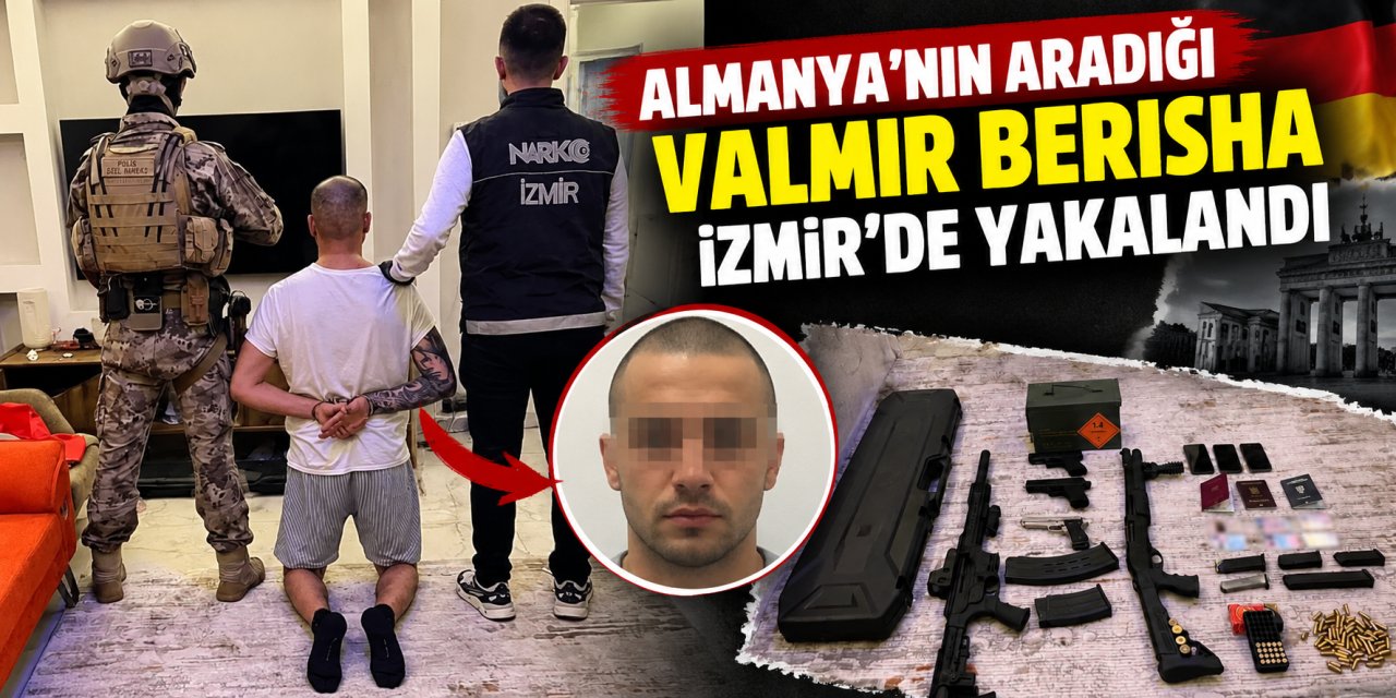 Almanya’nın aradığı Valmir Berısha İzmir’de yakalandı