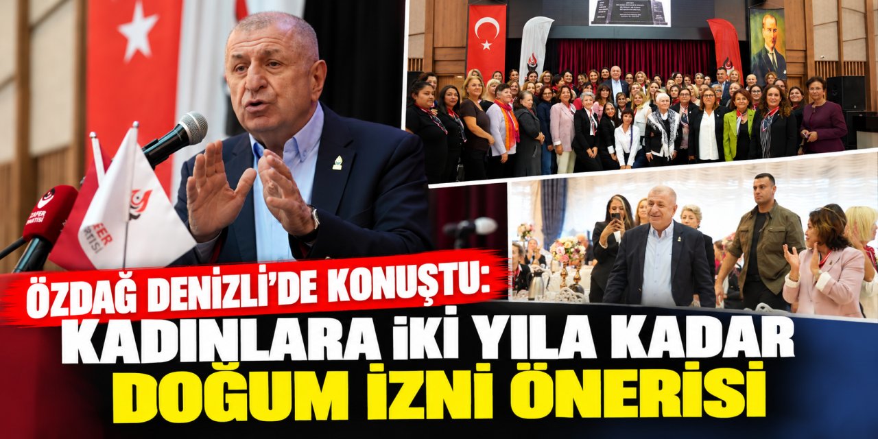 Özdağ Denizli’de konuştu: Kadınlara iki yıla kadar doğum izni önerisi