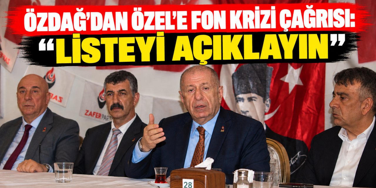 Özdağ’dan Özel’e fon krizi çağrısı: “Listeyi açıklayın”