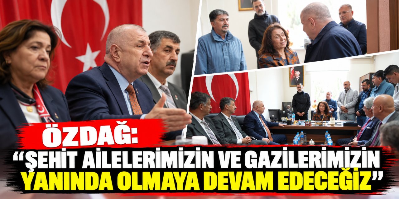 Özdağ: “Şehit ailelerimizin ve gazilerimizin yanında olmaya devam edeceğiz”