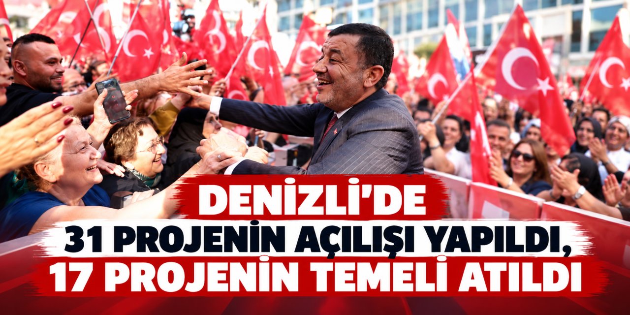 Denizli’de 31 projenin açılışı yapıldı, 17 projenin temeli atıldı