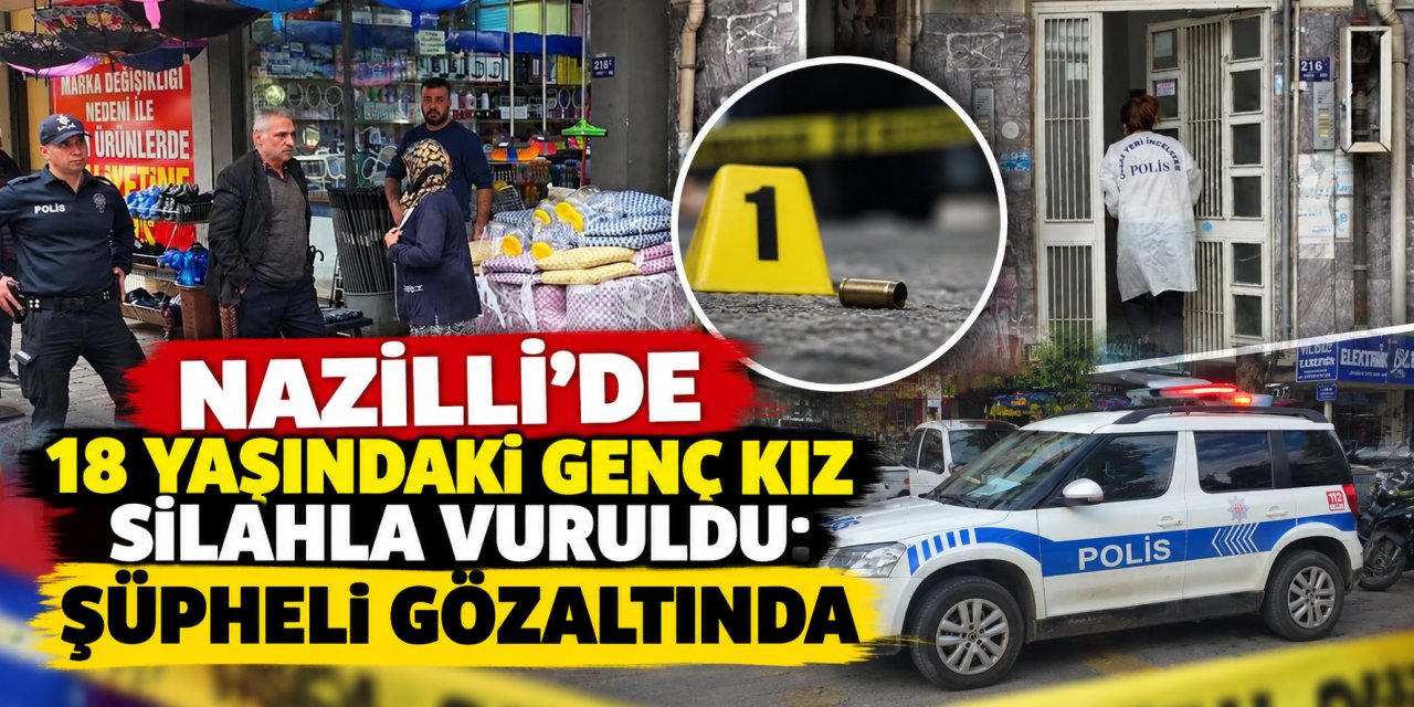 Nazilli’de 18 yaşındaki genç kız silahla vuruldu: Şüpheli gözaltında