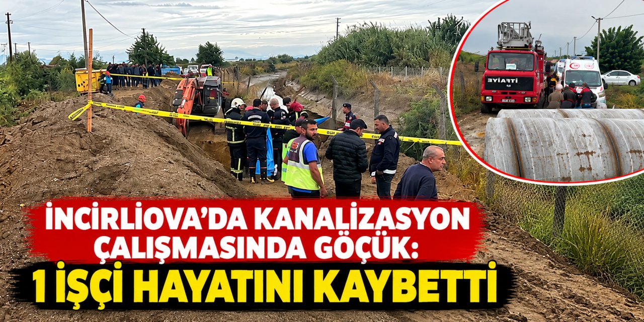 İncirliova’da kanalizasyon çalışmasında göçük: 1 işçi hayatını kaybetti