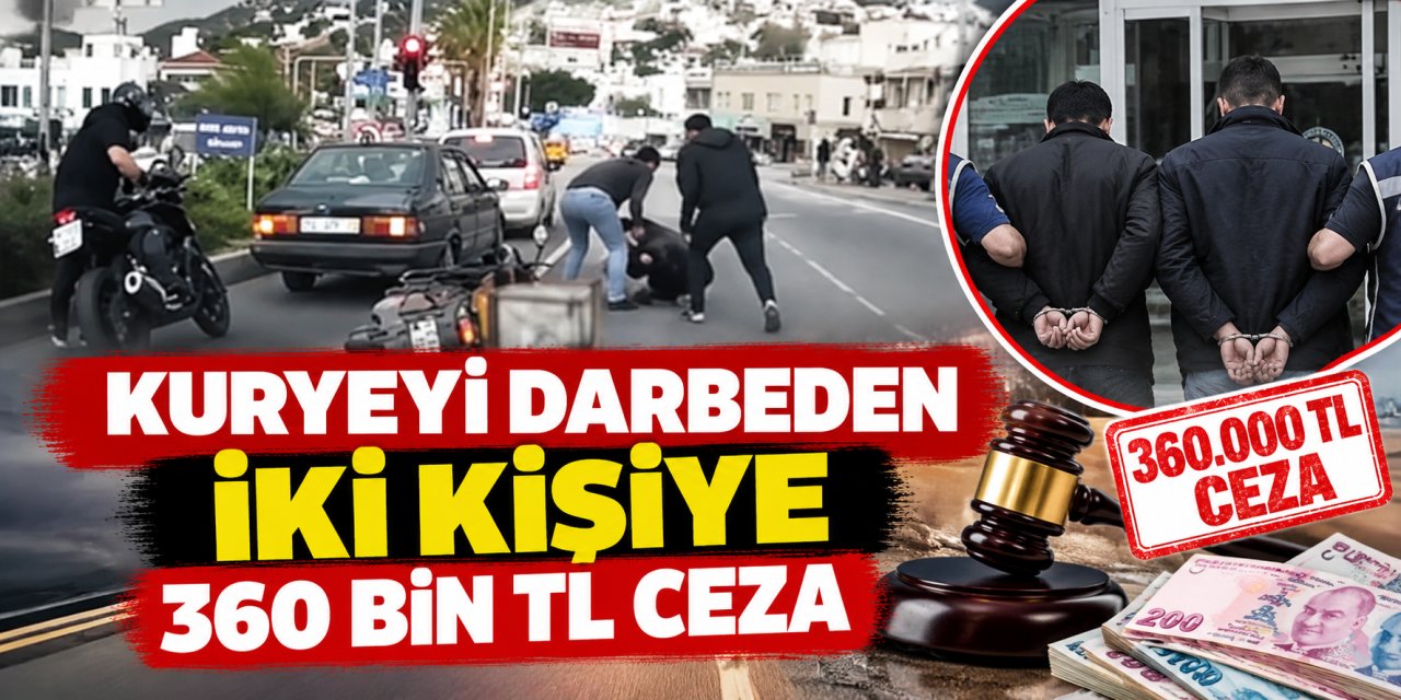 Kuryeyi darbeden iki kişiye 360 bin TL ceza