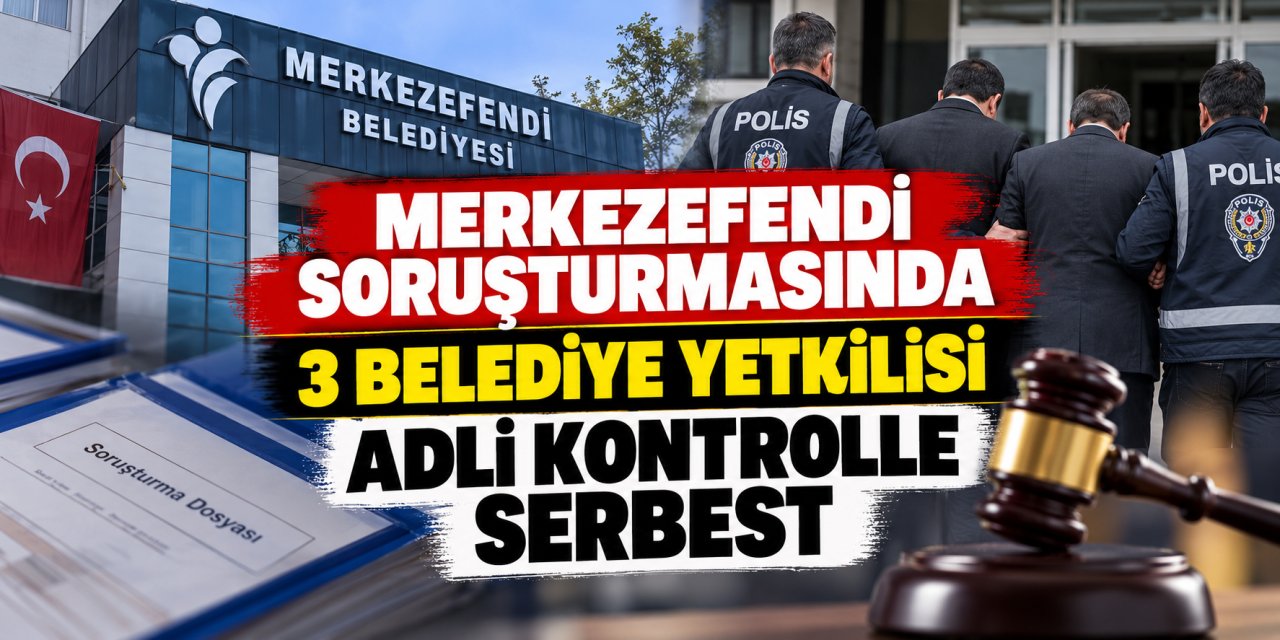 Merkezefendi soruşturmasında 3 belediye yetkilisi adli kontrolle serbest