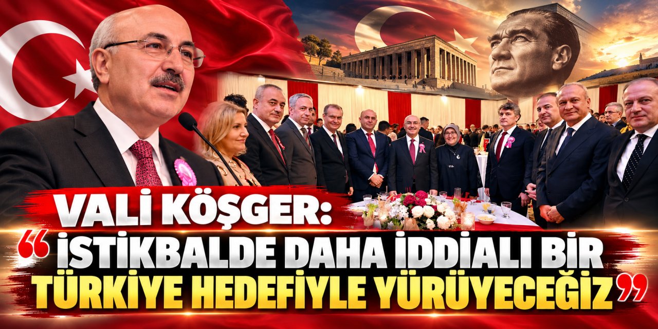 Vali Köşger:  "İstikbalde daha iddialı bir Türkiye hedefiyle yürüyeceğiz"
