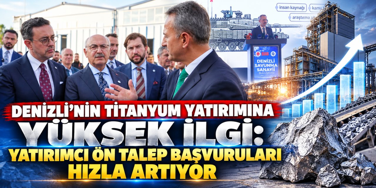 Denizli’nin titanyum yatırımına yüksek ilgi: Yatırımcı ön talep başvuruları hızla artıyor