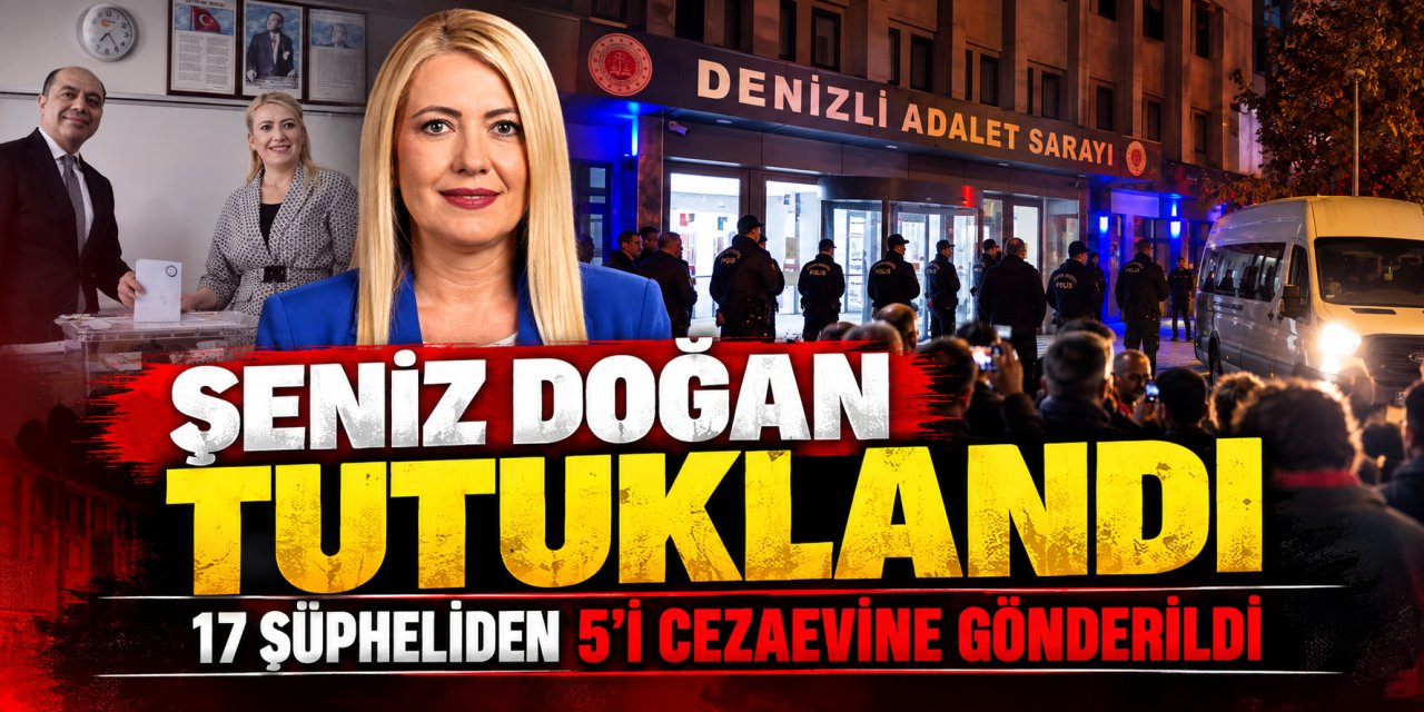 Şeniz Doğan tutuklandı: 17 şüpheliden 5’i cezaevine gönderildi