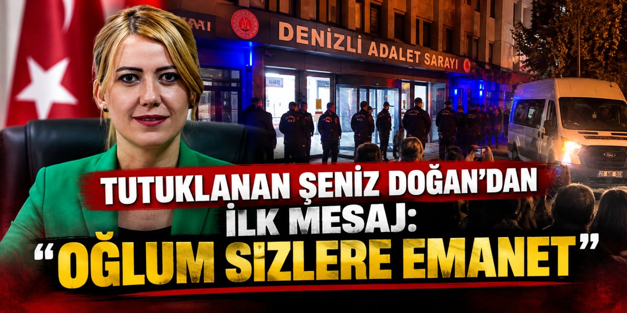 utuklanan Şeniz Doğan’dan ilk mesaj: “Oğlum sizlere emanet”