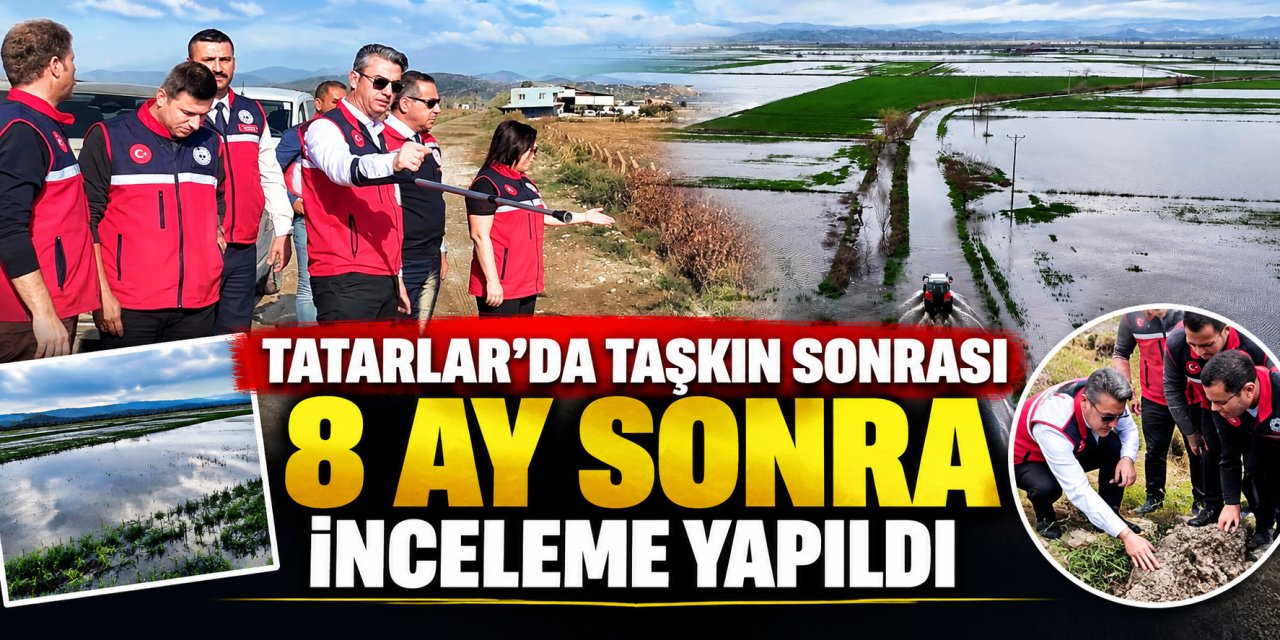 Tatarlar’da taşkın sonrası 8 ay sonra inceleme yapıldı